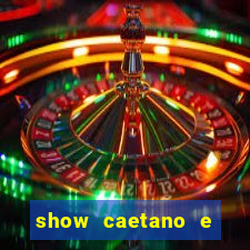show caetano e maria betania bh